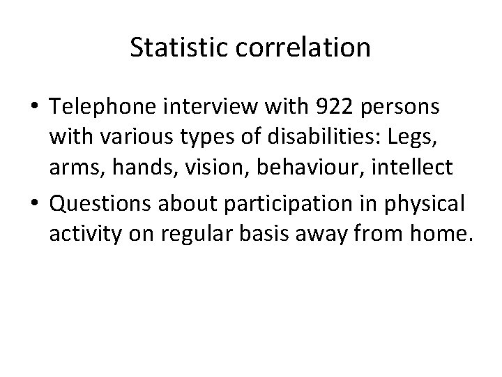 Statistic correlation • Telephone interview with 922 persons with various types of disabilities: Legs,