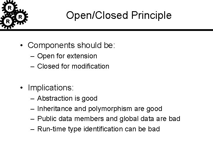 R R Open/Closed Principle R • Components should be: – Open for extension – R R Open/Closed Principle R • Components should be: – Open for extension –