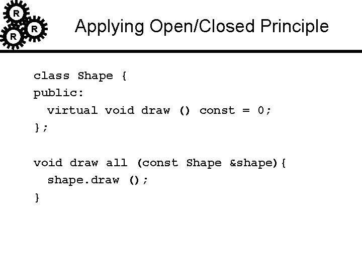 R R R Applying Open/Closed Principle class Shape { public: virtual void draw () R R R Applying Open/Closed Principle class Shape { public: virtual void draw ()