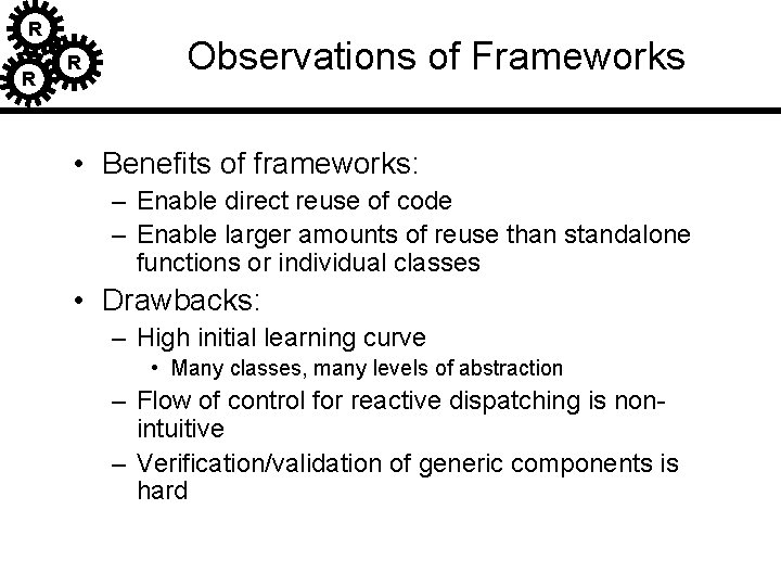 R R R Observations of Frameworks • Benefits of frameworks: – Enable direct reuse R R R Observations of Frameworks • Benefits of frameworks: – Enable direct reuse