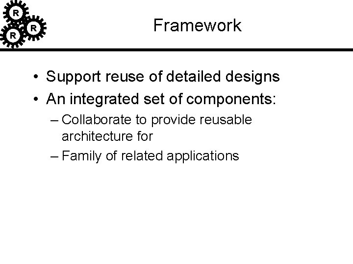 R R R Framework • Support reuse of detailed designs • An integrated set R R R Framework • Support reuse of detailed designs • An integrated set