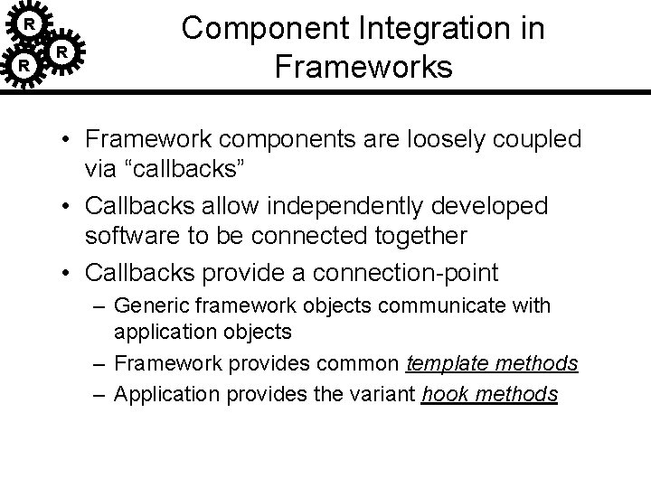 R R R Component Integration in Frameworks • Framework components are loosely coupled via R R R Component Integration in Frameworks • Framework components are loosely coupled via