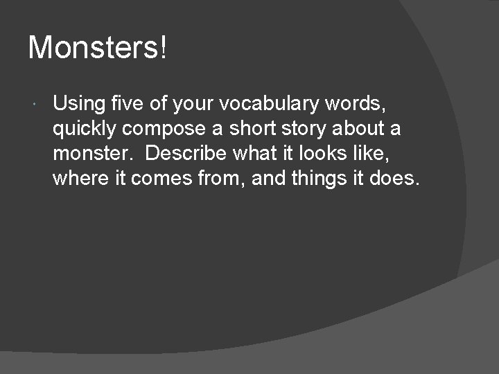 Monsters! Using five of your vocabulary words, quickly compose a short story about a