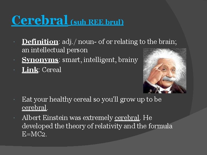 Cerebral (suh REE brul) Definition: adj. / noun- of or relating to the brain;