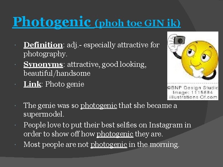 Photogenic (phoh toe GIN ik) Definition: adj. - especially attractive for photography. Synonyms: attractive,