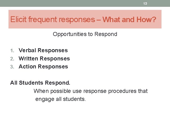 13 Elicit frequent responses – What and How? Opportunities to Respond 1. Verbal Responses