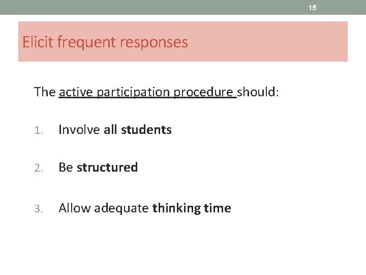 15 Elicit frequent responses The active participation procedure should: 1. Involve all students 2.