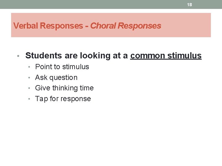 18 Verbal Responses - Choral Responses • Students are looking at a common stimulus