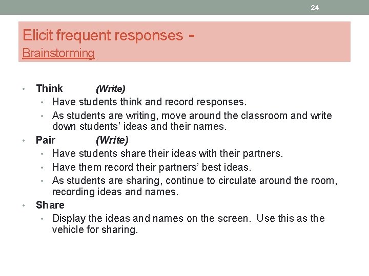24 Elicit frequent responses Brainstorming • • • Think (Write) • Have students think