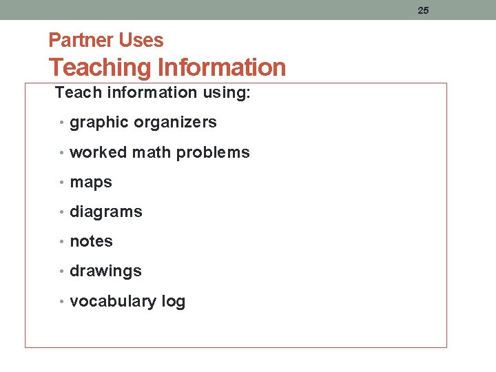 25 Partner Uses Teaching Information Teach information using: • graphic organizers • worked math