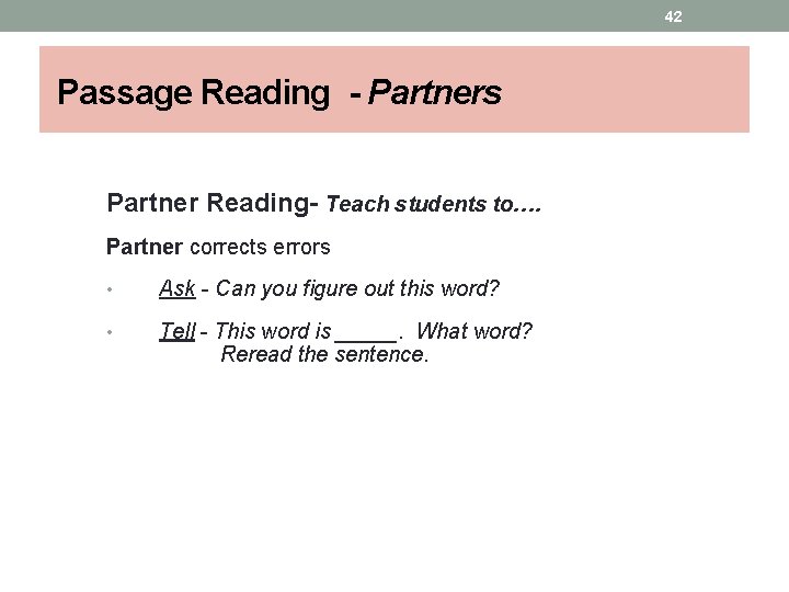 42 Passage Reading - Partners Partner Reading- Teach students to…. Partner corrects errors •