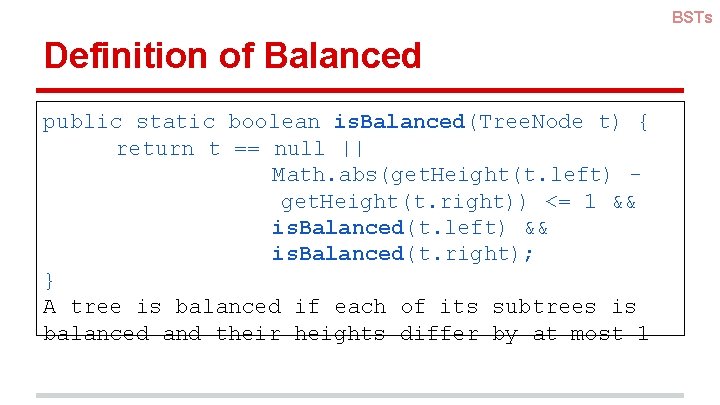 BSTs Definition of Balanced public static boolean is. Balanced(Tree. Node t) { return t BSTs Definition of Balanced public static boolean is. Balanced(Tree. Node t) { return t