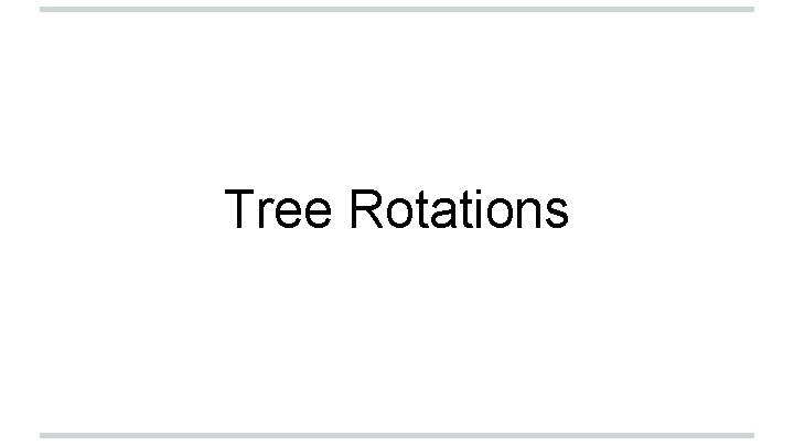 Tree Rotations Tree Rotations
