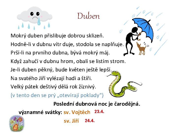Duben Mokrý duben přislibuje dobrou sklizeň. Hodně-li v dubnu vítr duje, stodola se naplňuje.