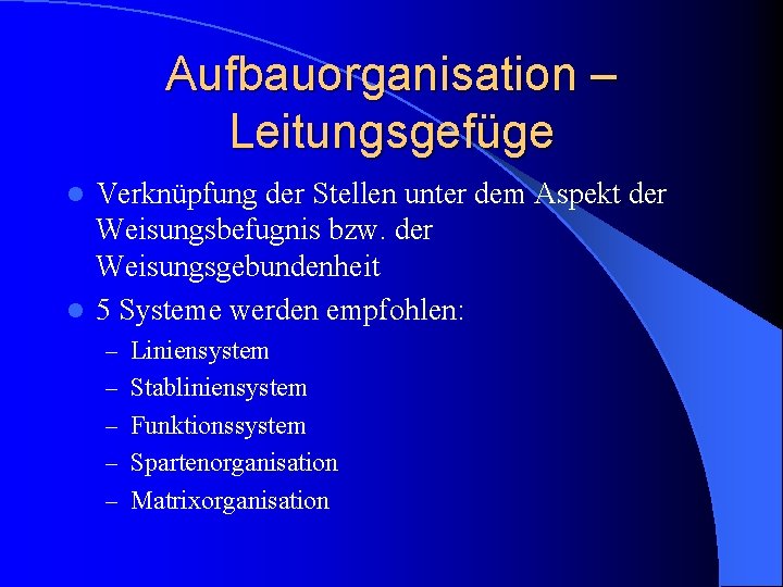 Aufbauorganisation – Leitungsgefüge Verknüpfung der Stellen unter dem Aspekt der Weisungsbefugnis bzw. der Weisungsgebundenheit