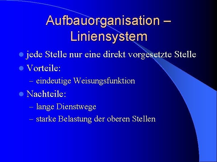 Aufbauorganisation – Liniensystem l jede Stelle nur eine direkt vorgesetzte Stelle l Vorteile: –