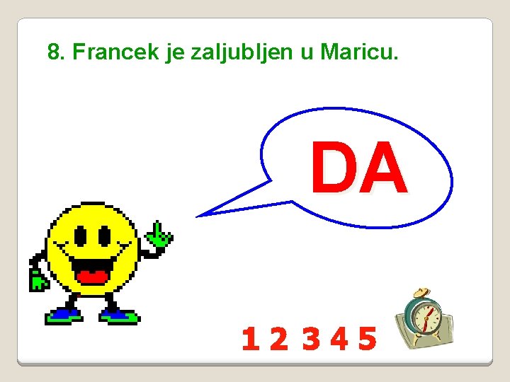 8. Francek je zaljubljen u Maricu. DA 