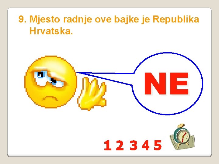 9. Mjesto radnje ove bajke je Republika Hrvatska. NE 