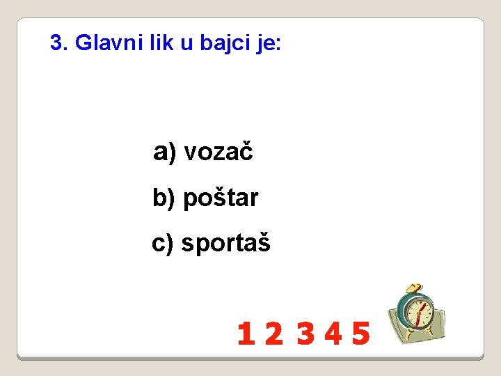 3. Glavni lik u bajci je: a) vozač b) poštar c) sportaš 