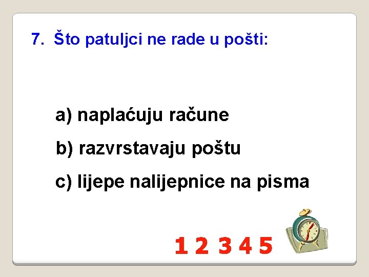 7. Što patuljci ne rade u pošti: a) naplaćuju račune b) razvrstavaju poštu c)