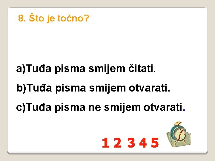 8. Što je točno? a)Tuđa pisma smijem čitati. b)Tuđa pisma smijem otvarati. c)Tuđa pisma