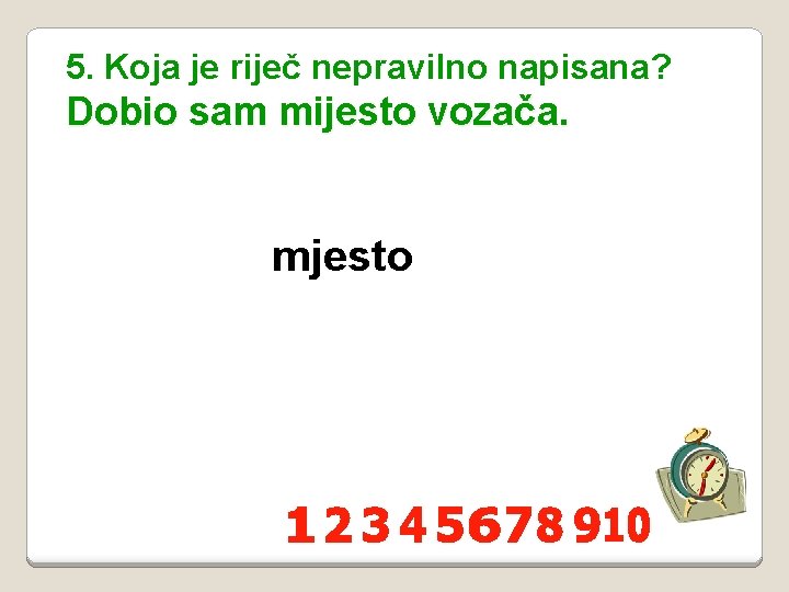 5. Koja je riječ nepravilno napisana? Dobio sam mijesto vozača. mjesto 