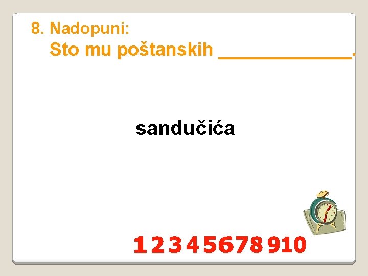 8. Nadopuni: Sto mu poštanskih _______. sandučića 