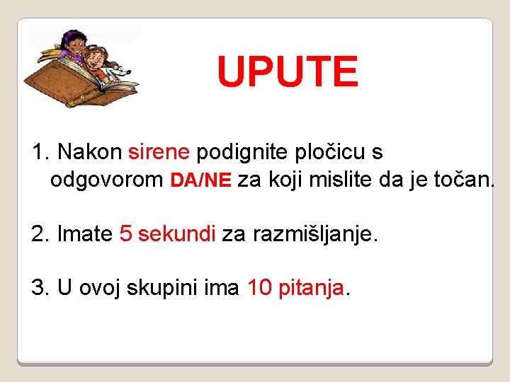 UPUTE 1. Nakon sirene podignite pločicu s odgovorom DA/NE za koji mislite da je