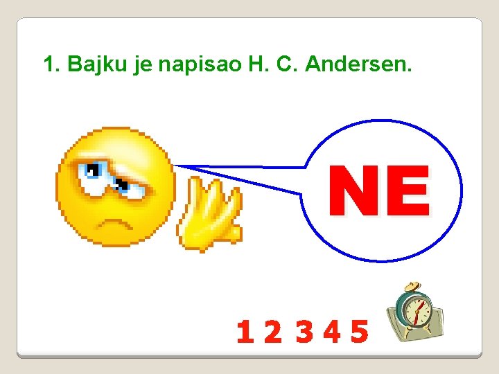 1. Bajku je napisao H. C. Andersen. NE 