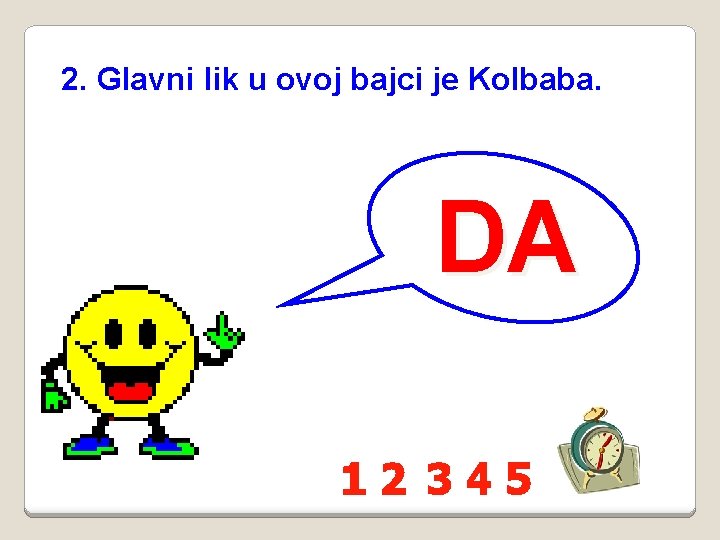 2. Glavni lik u ovoj bajci je Kolbaba. DA 