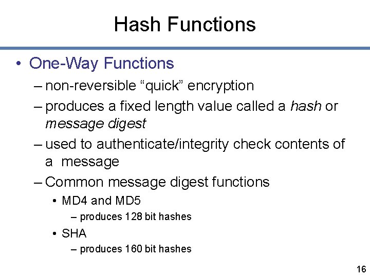 Hash Functions • One-Way Functions – non-reversible “quick” encryption – produces a fixed length