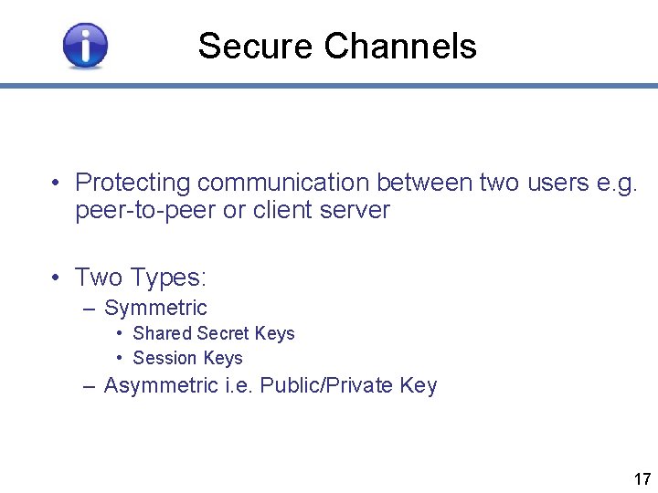 Secure Channels • Protecting communication between two users e. g. peer-to-peer or client server