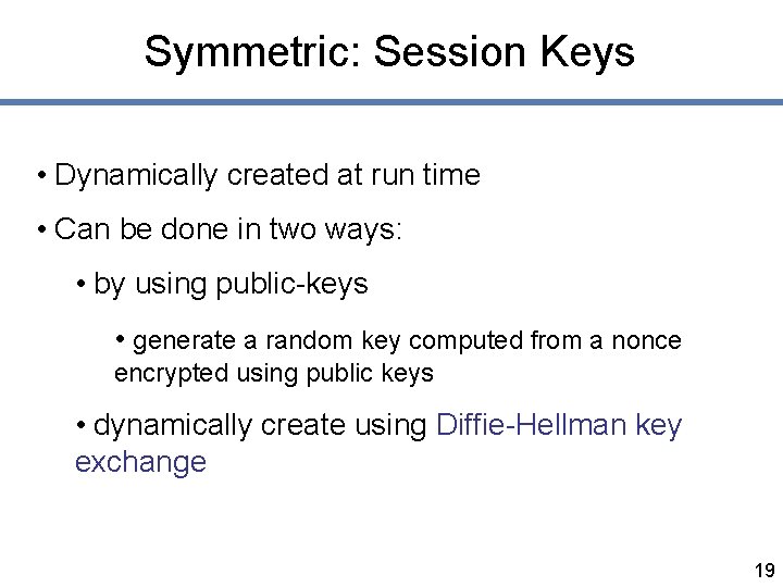 Symmetric: Session Keys • Dynamically created at run time • Can be done in