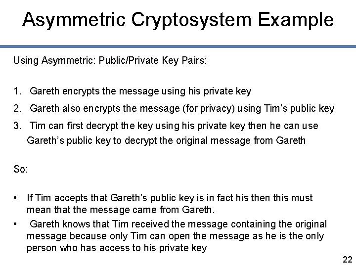 Asymmetric Cryptosystem Example Using Asymmetric: Public/Private Key Pairs: 1. Gareth encrypts the message using