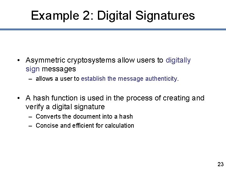 Example 2: Digital Signatures • Asymmetric cryptosystems allow users to digitally sign messages –