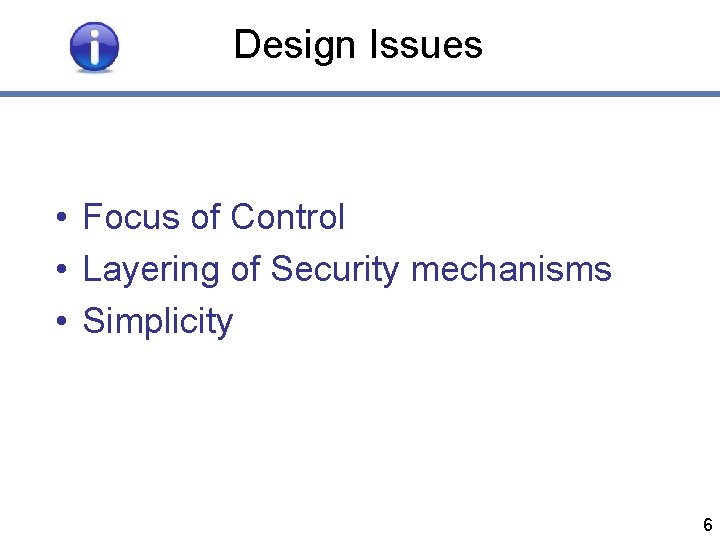 Design Issues • Focus of Control • Layering of Security mechanisms • Simplicity 6