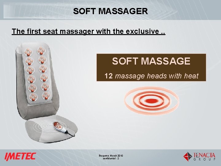 SOFT MASSAGER The first seat massager with the exclusive. . SOFT MASSAGE 12 massage