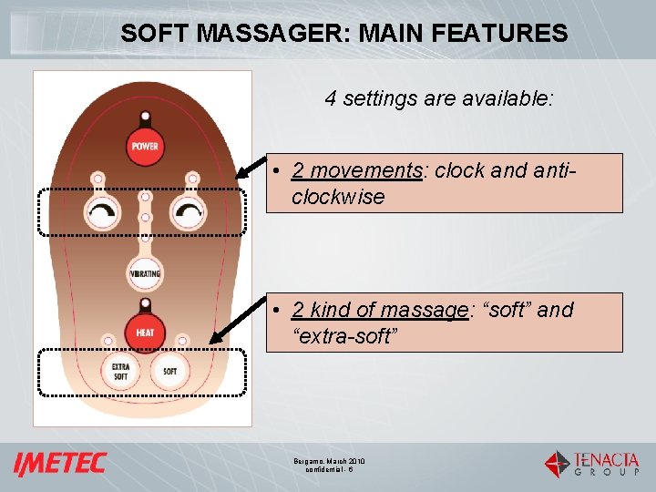 SOFT MASSAGER: MAIN FEATURES 4 settings are available: • 2 movements: clock and anticlockwise