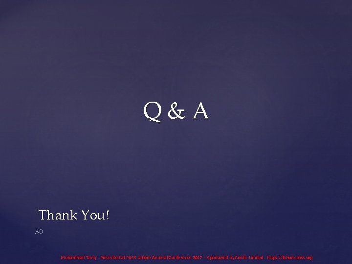 Q&A Thank You! 30 Muhammad Tariq - Presented at PASS Lahore General Conference 2017