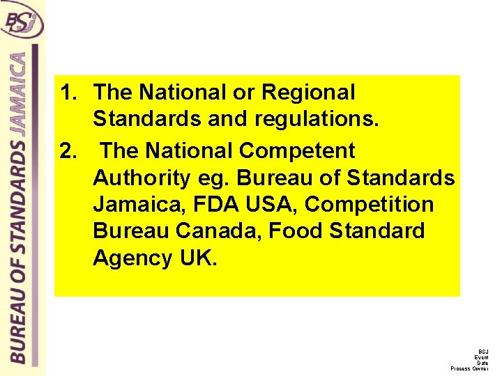 1. The National or Regional Standards and regulations. 2. The National Competent Authority eg.