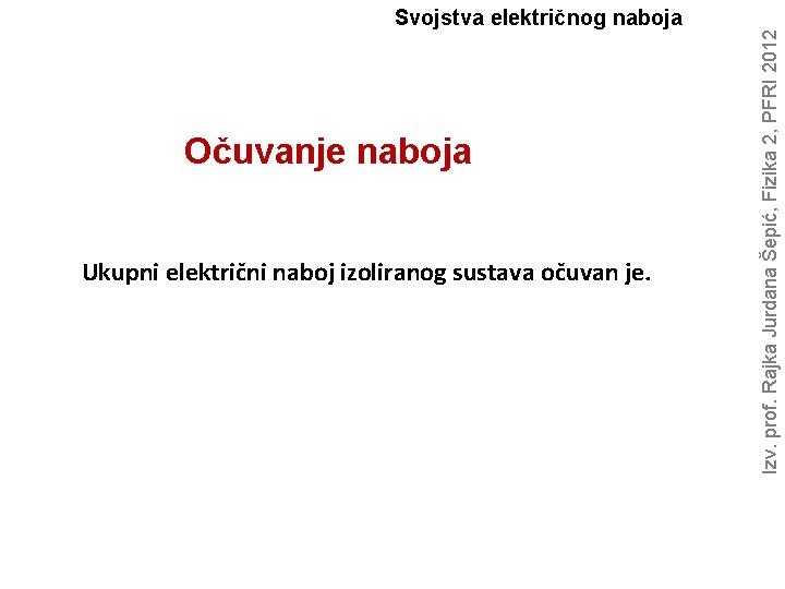 Očuvanje naboja Ukupni električni naboj izoliranog sustava očuvan je. Izv. prof. Rajka Jurdana Šepić,