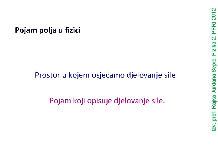 Prostor u kojem osjećamo djelovanje sile Pojam koji opisuje djelovanje sile. Izv. prof. Rajka