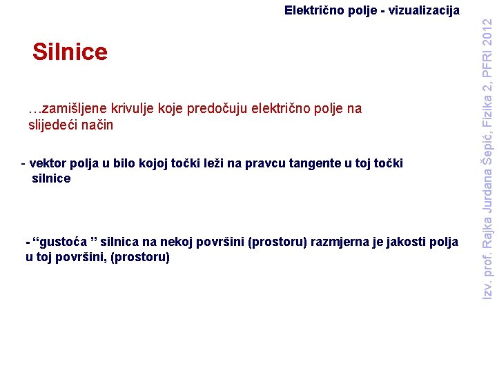 Silnice …zamišljene krivulje koje predočuju električno polje na slijedeći način - vektor polja u