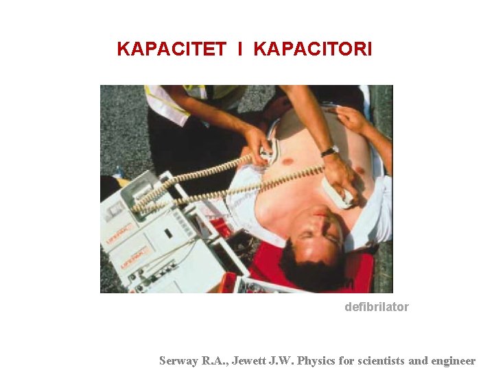 KAPACITET I KAPACITORI kondenzatori defibrilator Serway R. A. , Jewett. Serway J. W. Physics