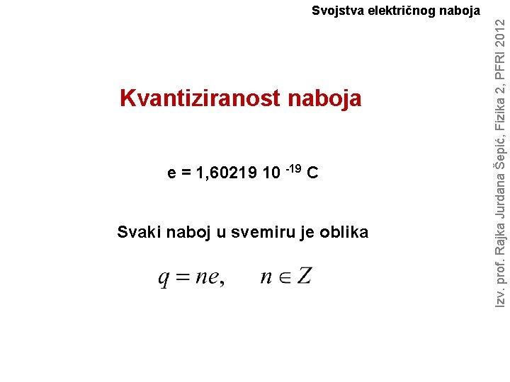 Kvantiziranost naboja e = 1, 60219 10 -19 C Svaki naboj u svemiru je