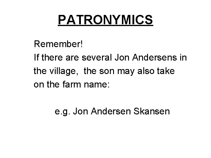 PATRONYMICS Remember! If there are several Jon Andersens in the village, the son may