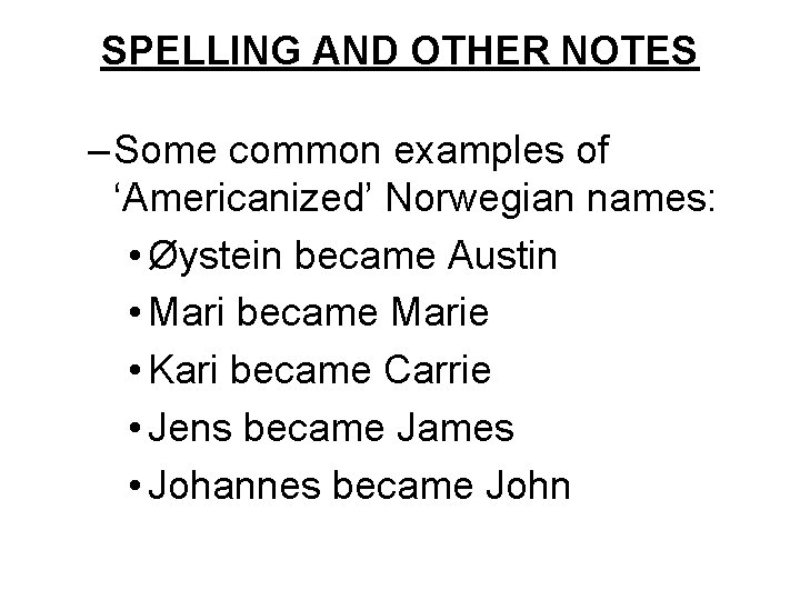 SPELLING AND OTHER NOTES – Some common examples of ‘Americanized’ Norwegian names: • Øystein