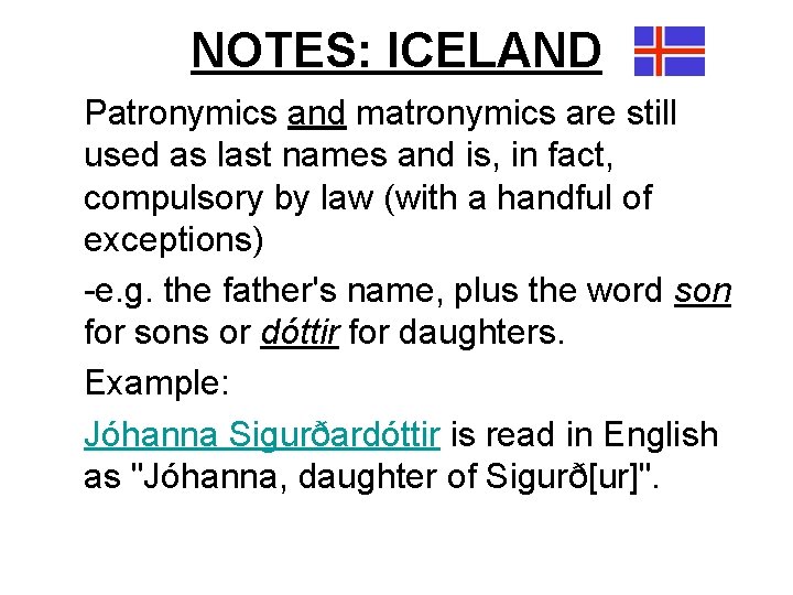 NOTES: ICELAND Patronymics and matronymics are still used as last names and is, in
