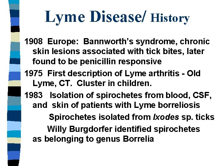 Lyme Disease/ History 1908 Europe: Bannworth’s syndrome, chronic skin lesions associated with tick bites,