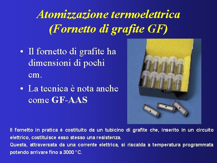 Atomizzazione termoelettrica (Fornetto di grafite GF) • Il fornetto di grafite ha dimensioni di